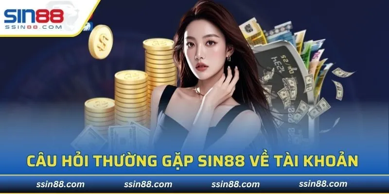 Câu hỏi thường gặp SIN88 về tài khoản game