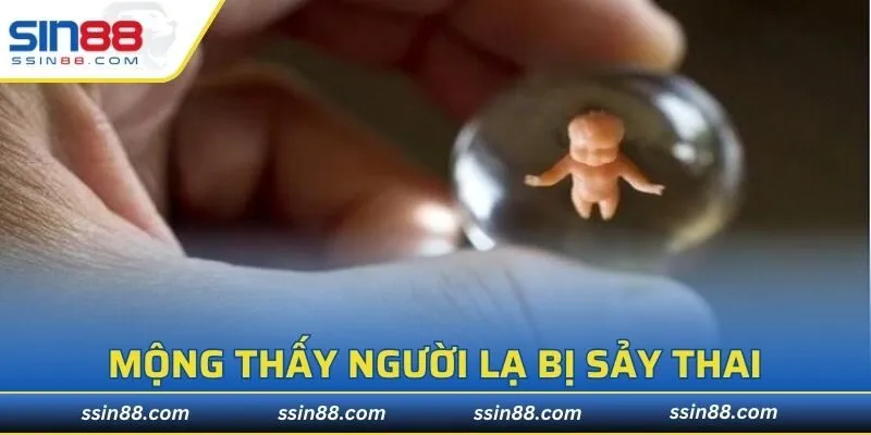Mộng thấy người lạ bị sảy thai mang nhiều ý nghĩa khác nhau