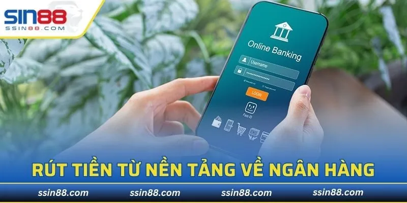 Rút tiền từ nền tảng về ngân hàng cá nhân an toàn, nhanh, chuẩn